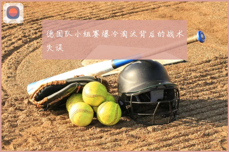 德国队小组赛爆冷淘汰背后的战术失误